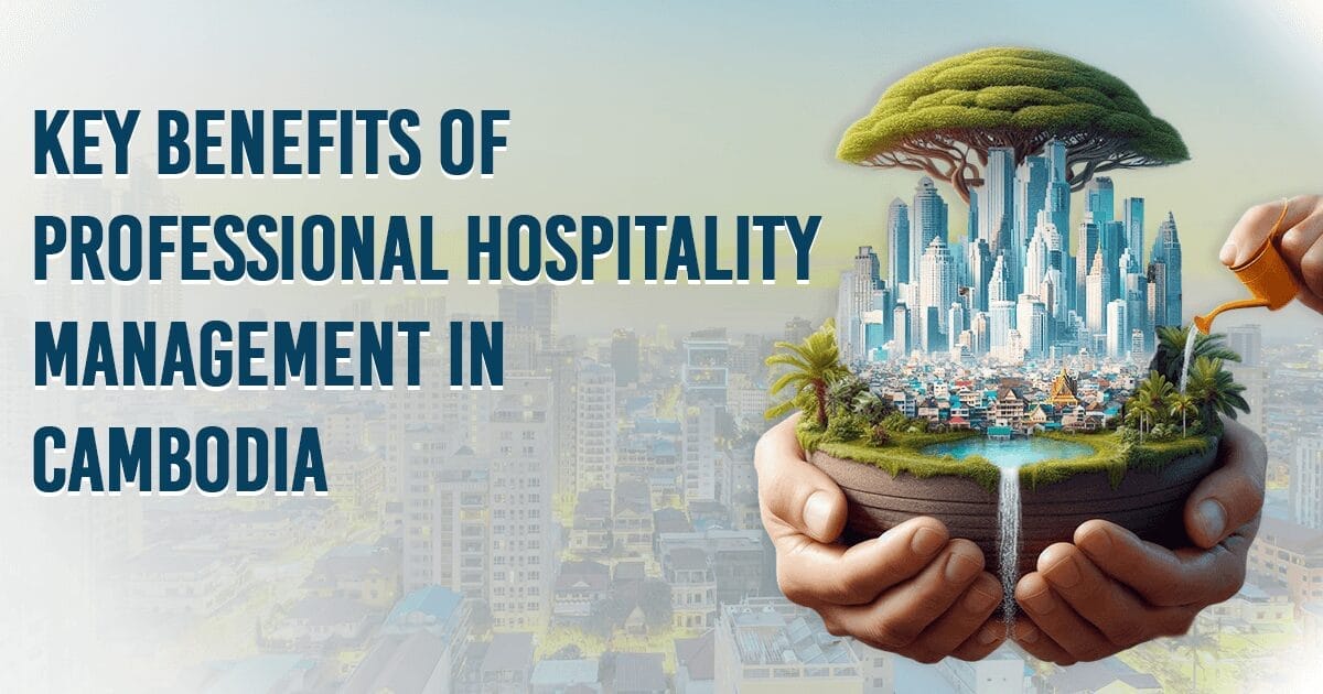 Key Benefits of Professional Hospitality Management in Cambodia